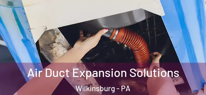  Air Duct Expansion Solutions Wilkinsburg - PA