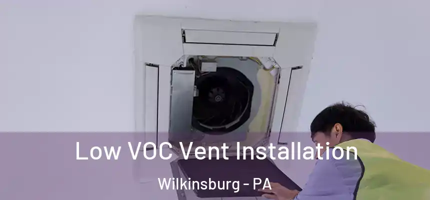  Low VOC Vent Installation Wilkinsburg - PA