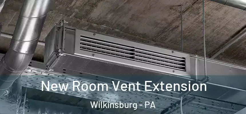  New Room Vent Extension Wilkinsburg - PA